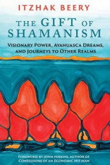 The Gift of Shamanism: Visionary Power, Ayahuasca Dreams, and Journeys to Other Realms foto