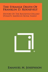 The Strange Death of Franklin D. Roosevelt: History of the Roosevelt-Delano Dynasty, America&amp;#039;s Royal Family foto