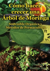 Como Hacer Crecer Una Arbol de Moringa: Organica y Metodos de Permacultura (Segunda Edicion) foto