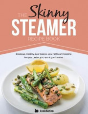 The Skinny Steamer Recipe Book: Delicious Healthy, Low Calorie, Low Fat Steam Cooking Recipes Under 300, 400 &amp;amp; 500 Calories foto