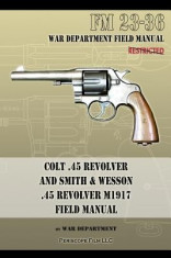 Colt .45 Revolver and Smith &amp;amp; Wesson .45 Revolver M1917 Field Manual: FM 23-36 foto