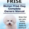 Bichon Frise. Bichon Frise Dog Complete Owners Manual. Bichon Frise Care, Costs, Feeding, Grooming, Health and Training All Included.