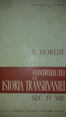K. HOREDT - CONTRIBUTII LA ISTORIA TRANSILVANIEI IN SECOLELE IV-XIII {1958} foto