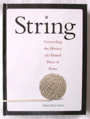 &quot;String: Unraveling the History of a Twisted Piece of Twine&quot;, Adam Hart-Davis, 2009. Carte noua