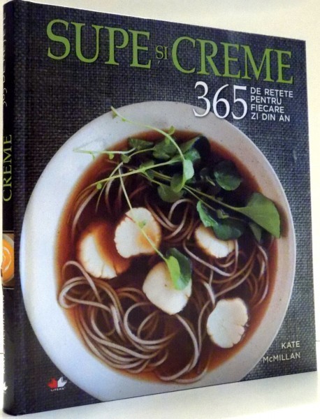 SUPE SI CREME , 365 DE RETETE PENTRU FIECARE ZI DIN AN de KATE MCMILLAN , FOTOGRAFII de ERIN KUNKEL , 2016 foto mare SUPE SI CREME , 365 DE RETETE PENTRU FIECARE ZI DIN AN de KATE MCMILLAN , FOTOGRAFII de ERIN KUNKEL , 2016 foto mare