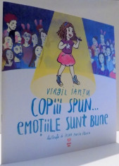 COPIII SPUN...EMOTIILE SUNT BUNE de VIRGIL IANTU , ILUSTRATII de IRINA MARIA ILIESCU , 2017 foto