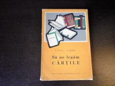 Sa ne legam cartile - E. Nita, C. Radu, Editura Tineretului, 1961, 130 pag foto