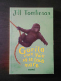 JILL TOMLINSON - GORILA CARE VOIA SA SE FACA MARE, 2016, Nemira