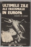 (C7668) ULTIMELE ZILE ALE FASCISMULUI IN EUROPA DE JACQUES DE LAUNAY