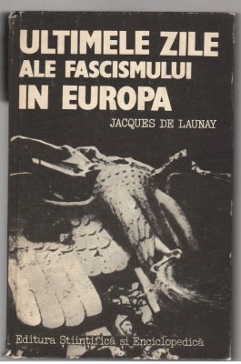 (C7668) ULTIMELE ZILE ALE FASCISMULUI IN EUROPA DE JACQUES DE LAUNAY foto