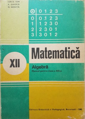 MATEMATICA ALGEBRA MANUAL PENTRU CLASA A XII-A - Ion D. Ion, Ghioca, Nedita foto