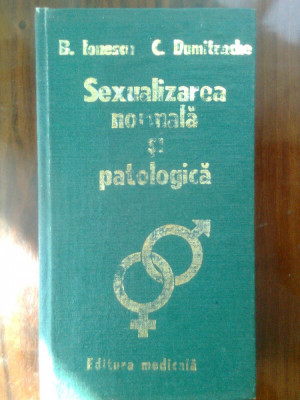 Sexualizarea normala si patologica - B. Ionescu; C. Dumitrache (1987) foto