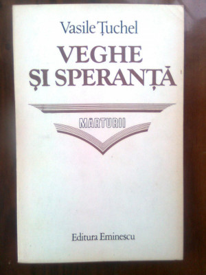 Vasile Tuchel - Veghe si speranta. Marturii (Editura Eminescu, 1986) foto