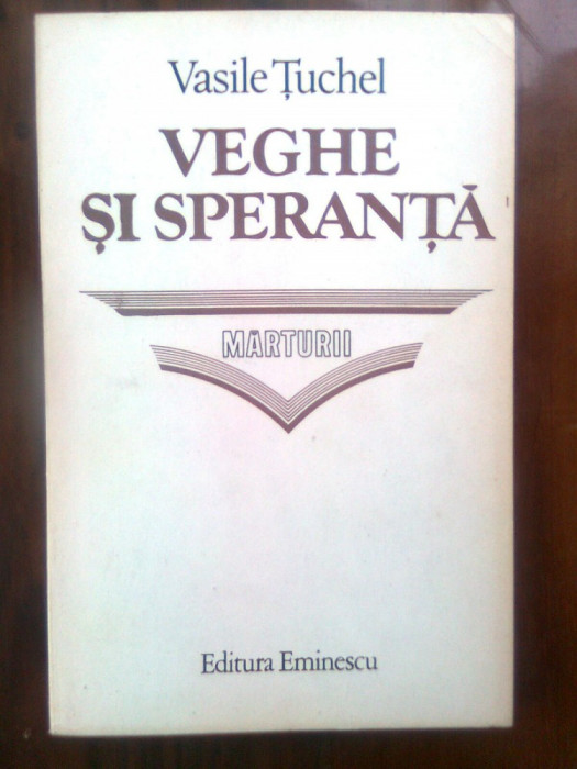 Vasile Tuchel - Veghe si speranta. Marturii (Editura Eminescu, 1986)