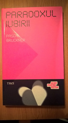 Pascal Bruckner - Paradoxul iubirii (Editura Trei, 2011) foto