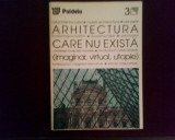 Arhitectura care nu exista (imaginar, virtual, utopie)