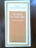 Arnold Toynbee - Orasele in miscare (Editura Politica, 1979)