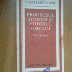 d8 Progresul stiintei si viitorul omului- I. T. Frolov