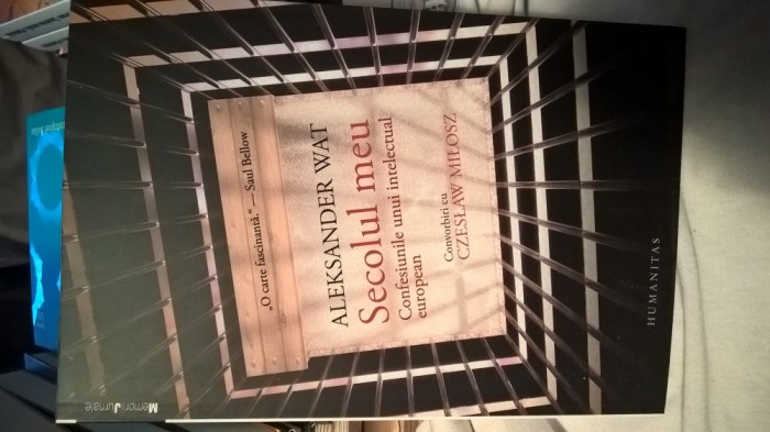 Aleksander Wat - Secolul meu - Confesiuni - Convorbiri cu Czeslaw Milosz (2014)