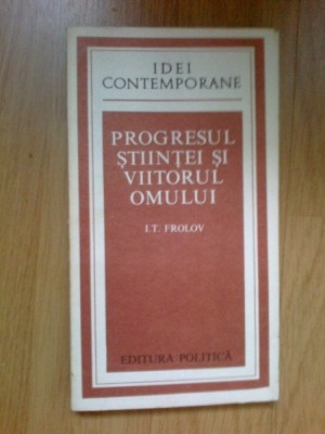 e1 Progresul stiintei si viitorul omului- I. T. Frolov foto