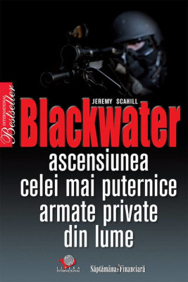 Blackwater. Ascensiunea celei mai puternice armate private din lume - J. Scahill foto