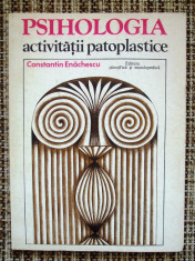 PSIHOLOGIA ACTIVITATII PATOPLASTICE , CONSTANTIN ENACHESCU ! foto