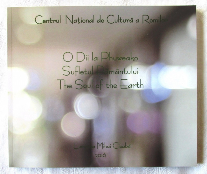 &quot;SUFLETUL PAMANTULUI/ The Soul of the Earth&quot;, Luminita Cioaba, 2016. In limbile romana, engleza, romani. Carte noua