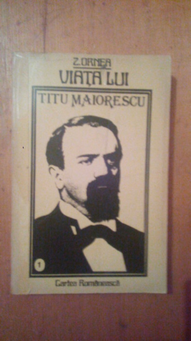 Viata lui Titu Maiorescu (vol 1)-Z.Ornea