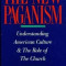 The New Paganism, Understanding American Culture &amp; The Role of The Church