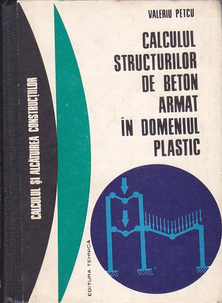 VALERIU PETCU - CALCULUL STRUCTURILOR DE BETON ARMAT IN DOMENIUL PLASTIC