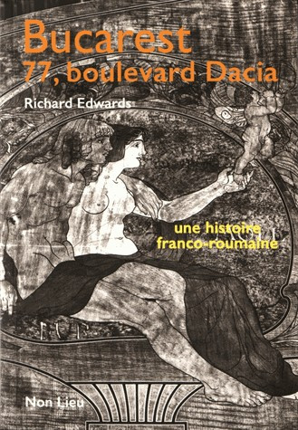 Bucarest, 77 boulevard Dacia - Une histoire franco-roumaine - Richard Edwards