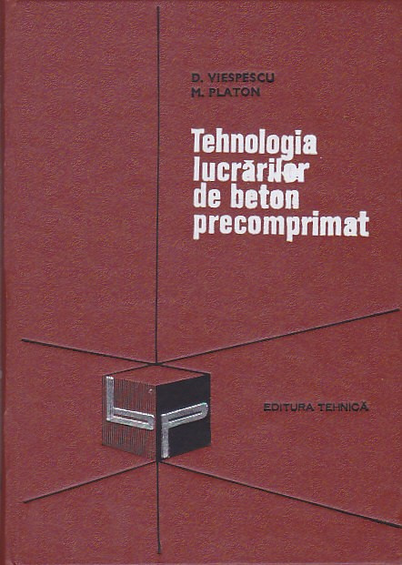D. VIESPESCU, M. PLATON - TEHNOLOGIA LUCRARILOR DE BETON PRECOMPRIMAT