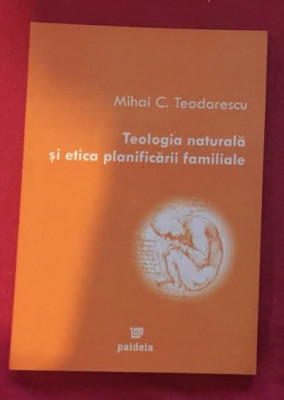 Teologia naturala si etica planificarii familiale / Mihai C. Teodorescu foto