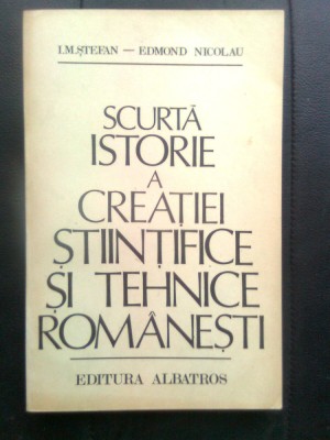 Scurta istorie a creatiei stiintifice si tehnice romanesti - I.M. Stefan (1981) foto