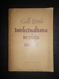 GALL ERNO - INTELECTUALITATEA IN VIATA SOCIALA