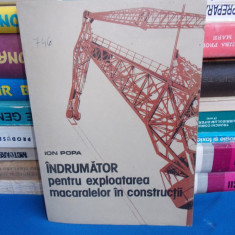 ION POPA - INDRUMATOR PENTRU EXPLOATAREA MACARALELOR IN CONSTRUCTII - 1987 @