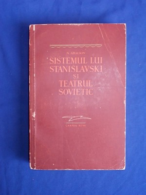 N. ABALKIN - SISTEMUL LUI STANISLAVSKI SI TEATRUL SOVIETIC - 1955 foto