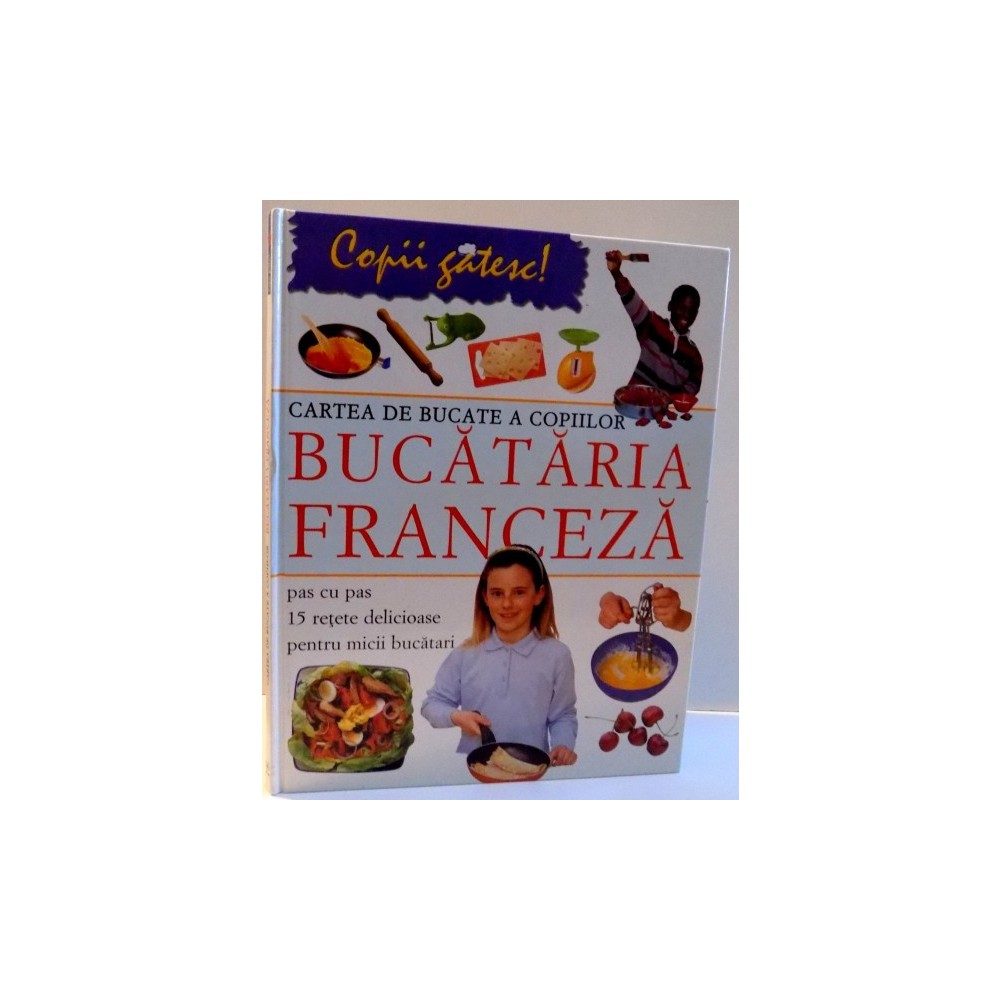 Bucataria Franceza Pas Cu Pas 15 Retete Delicioase Pentru Micii