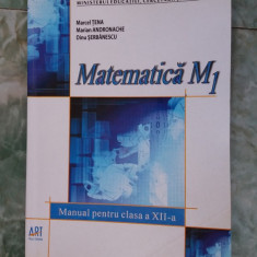 MATEMATICA M1 CLASA A XII A , TENA ,ANDRONACHE ,STEFANESCU EDITURA ART .