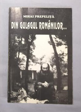 Mihai Prepelita - DIN GULAGUL ROMANILOR... cu dedicatia autorului