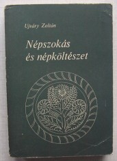 Ujvary Zoltan - Nepszokas es nepkolteszet, Obiceiuri ?i poezie populara maghiara foto