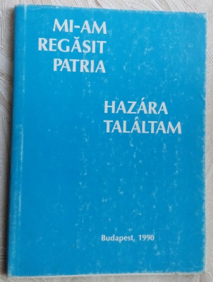 MI-AM REGASIT PATRIA/HAZARA TALALTAM (Budapesta 1990/poezie lb. romana/maghiara) foto