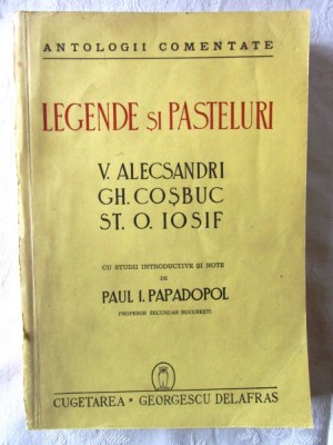 ANTOLOGII COMENTATE: LEGENDE SI PASTELURI V. Alecsandri * G. Cosbuc * St. O. Iosif - P. Papadopol, 1943 foto