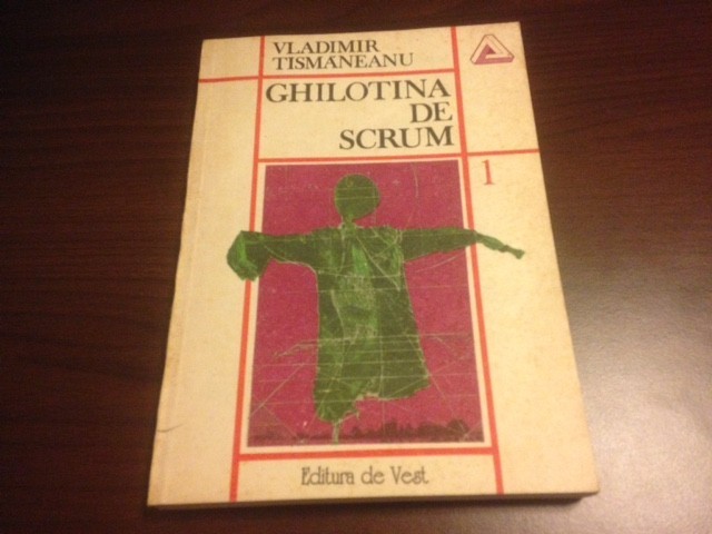 VLADIMIR TISMANEANU, GHILOTINA DE SCRUM. DESPRE NEVROZE SI REVOLUTII