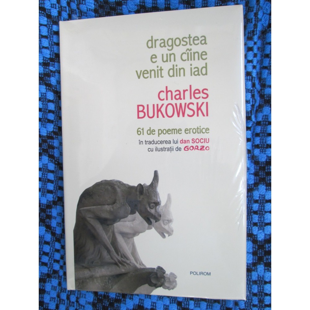 Charles Bukowski Dragostea E Un Caine Venit Din Iad Editie De