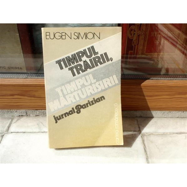 Timpul trairii , Timpul marturisirii , Eugen Simion , 1986 Timpul trairii , Timpul marturisirii , Eugen Simion , 1986