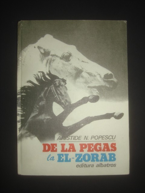 ARISTIDE N. POPESCU - DE LA PEGAS LA EL ZORAB