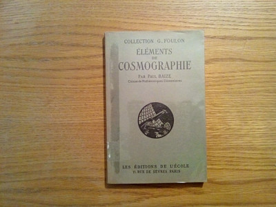 ELEMENTS DE COSMOGRAPHIE - Paul Baize - Paris, 1947, 172 p.; lb. franceza foto