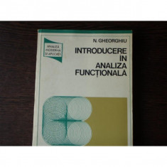 INTRODUCERE IN ANALIZA FUNCTIONALA - N. GHEORGHIU foto