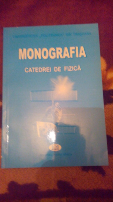 Monografia cadedrei de fizica Timisoara-Coleta de Sabata,C.Marcu...